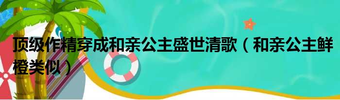 顶级作精穿成和亲公主盛世清歌（和亲公主鲜橙类似）