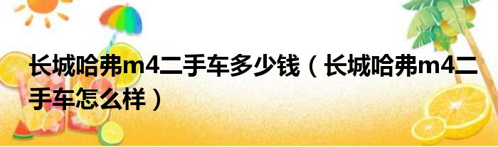 长城哈弗m4二手车多少钱（长城哈弗m4二手车怎么样）