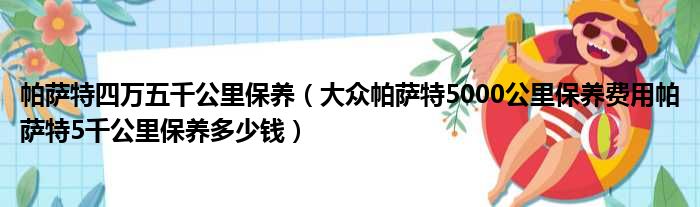 帕萨特四万五千公里保养（大众帕萨特5000公里保养费用帕萨特5千公里保养多少钱）