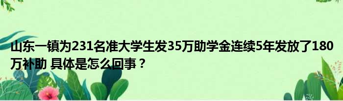 山东一镇为231名准大学生发35万助学金连续5年发放了180万补助 具体是怎么回事？