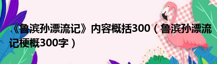 《鲁滨孙漂流记》内容概括300（鲁滨孙漂流记梗概300字）