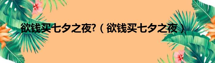 欲钱买七夕之夜?（欲钱买七夕之夜）