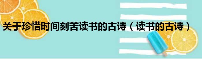 关于珍惜时间刻苦读书的古诗（读书的古诗）