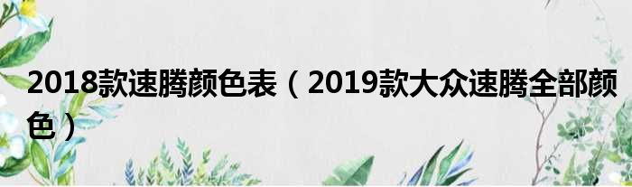 2018款速腾颜色表（2019款大众速腾全部颜色）