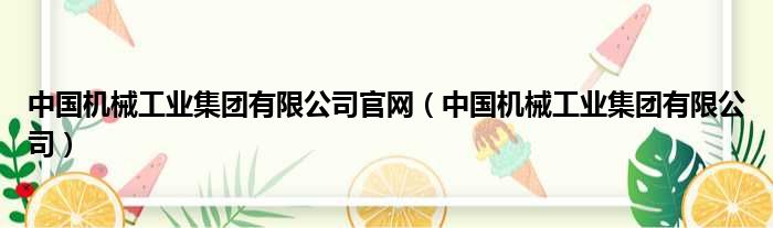 中国机械工业集团有限公司官网（中国机械工业集团有限公司）