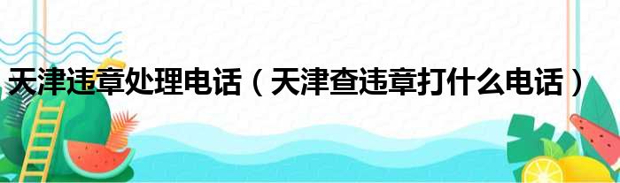 天津违章处理电话（天津查违章打什么电话）