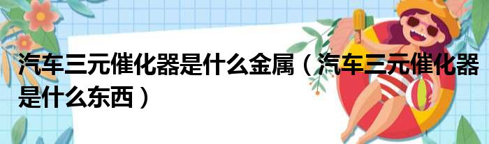 汽车三元催化器是什么金属（汽车三元催化器是什么东西）