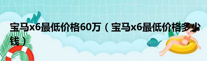 宝马x6最低价格60万（宝马x6最低价格多少钱）