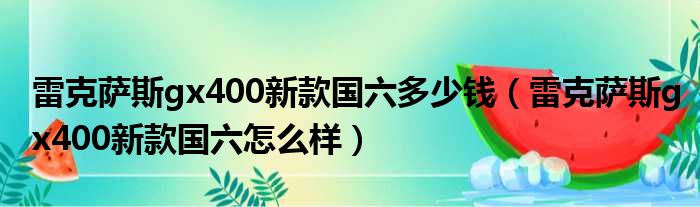 雷克萨斯gx400新款国六多少钱（雷克萨斯gx400新款国六怎么样）