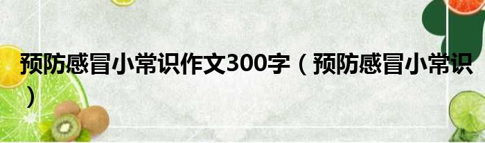 预防感冒小常识作文300字（预防感冒小常识）