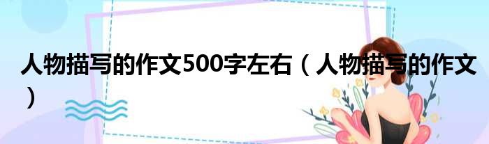 人物描写的作文500字左右（人物描写的作文）