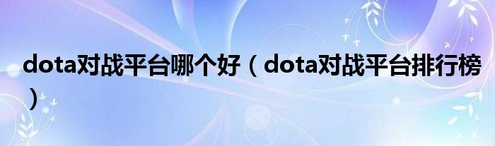 dota对战平台哪个好（dota对战平台排行榜）