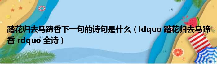 踏花归去马蹄香下一句的诗句是什么（ldquo 踏花归去马蹄香 rdquo 全诗）