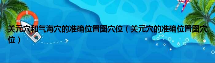 关元穴和气海穴的准确位置图穴位（关元穴的准确位置图穴位）