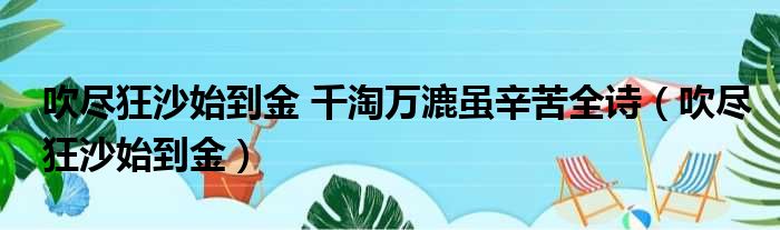 吹尽狂沙始到金 千淘万漉虽辛苦全诗（吹尽狂沙始到金）