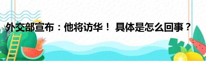 外交部宣布：他将访华！ 具体是怎么回事？