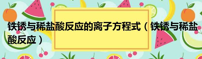 铁锈与稀盐酸反应的离子方程式（铁锈与稀盐酸反应）