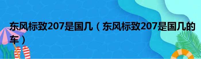 东风标致207是国几（东风标致207是国几的车）