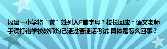 福建一小学将“黄”姓列入F首字母？校长回应：语文老师手误打错学校教师均已通过普通话考试 具体是怎么回事？