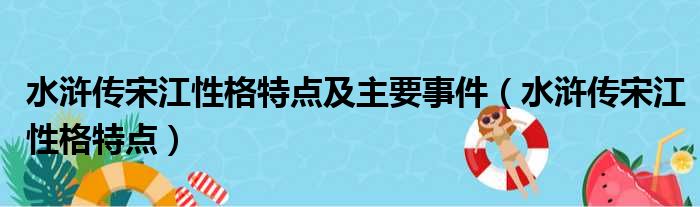 水浒传宋江性格特点及主要事件（水浒传宋江性格特点）