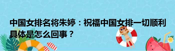 中国女排名将朱婷：祝福中国女排一切顺利 具体是怎么回事？