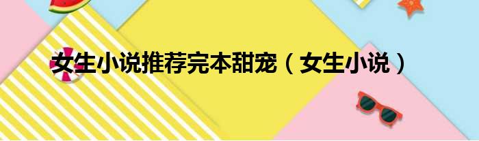 女生小说推荐完本甜宠（女生小说）