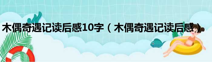 木偶奇遇记读后感10字（木偶奇遇记读后感）