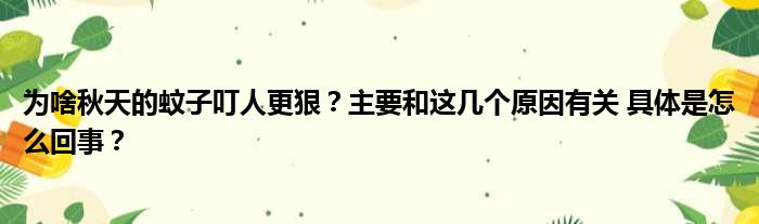 为啥秋天的蚊子叮人更狠？主要和这几个原因有关 具体是怎么回事？