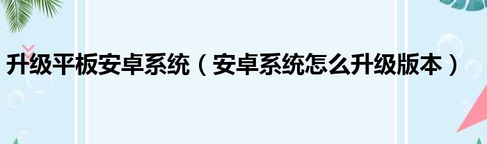 升级平板安卓系统（安卓系统怎么升级版本）