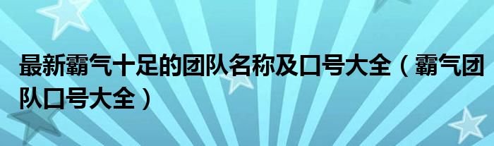 最新霸气十足的团队名称及口号大全（霸气团队口号大全）