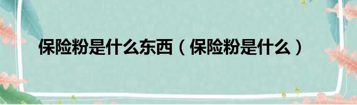 保险粉是什么东西（保险粉是什么）