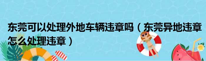 东莞可以处理外地车辆违章吗（东莞异地违章怎么处理违章）