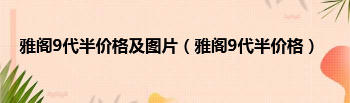 雅阁9代半价格及图片（雅阁9代半价格）