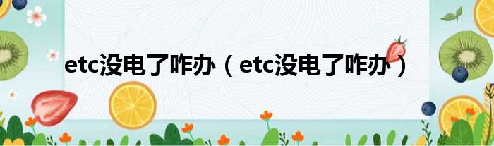 etc没电了咋办（etc没电了咋办）