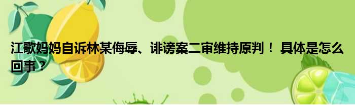 江歌妈妈自诉林某侮辱、诽谤案二审维持原判！ 具体是怎么回事？