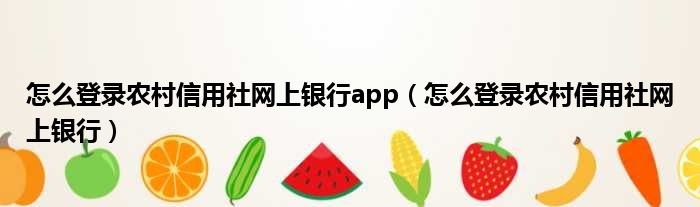 怎么登录农村信用社网上银行app（怎么登录农村信用社网上银行）