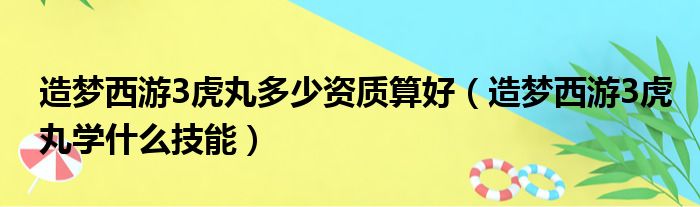 造梦西游3虎丸多少资质算好（造梦西游3虎丸学什么技能）