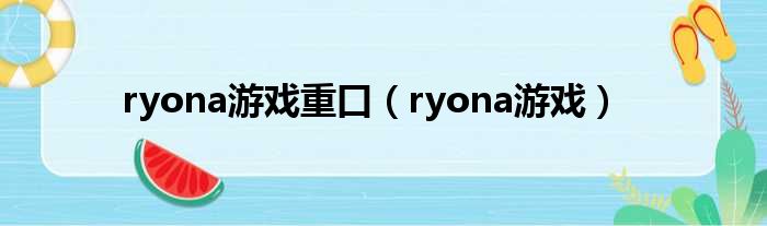 ryona游戏重口（ryona游戏）