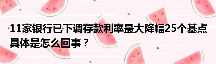 11家银行已下调存款利率最大降幅25个基点 具体是怎么回事？