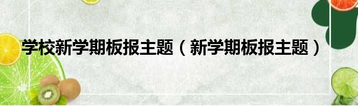 学校新学期板报主题（新学期板报主题）