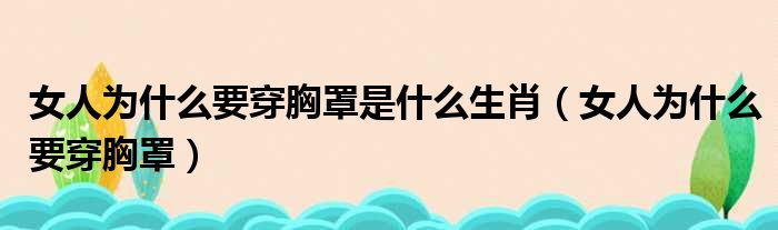 女人为什么要穿胸罩是什么生肖（女人为什么要穿胸罩）