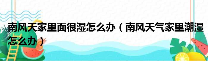 南风天家里面很湿怎么办（南风天气家里潮湿怎么办）