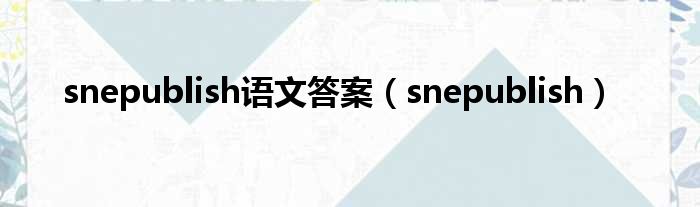 snepublish语文答案（snepublish）