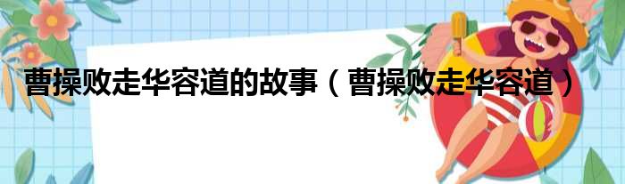 曹操败走华容道的故事（曹操败走华容道）