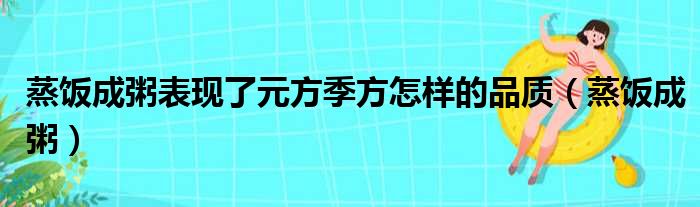 蒸饭成粥表现了元方季方怎样的品质（蒸饭成粥）