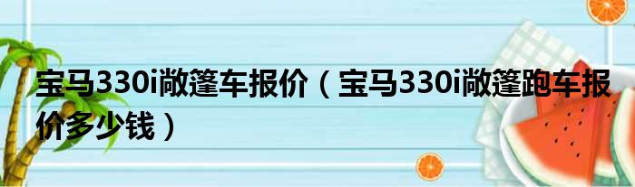 宝马330i敞篷车报价（宝马330i敞篷跑车报价多少钱）