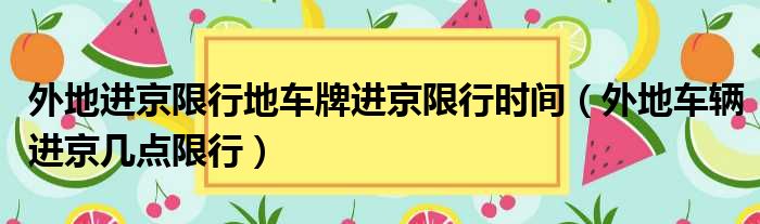 外地进京限行地车牌进京限行时间（外地车辆进京几点限行）