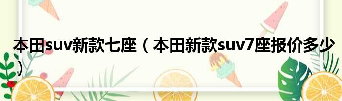 本田suv新款七座（本田新款suv7座报价多少）