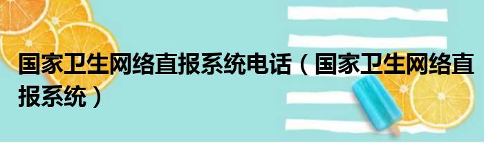 国家卫生网络直报系统电话（国家卫生网络直报系统）