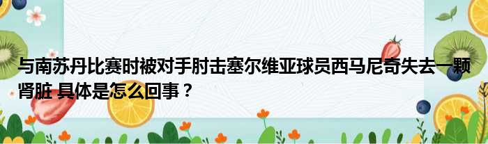 与南苏丹比赛时被对手肘击塞尔维亚球员西马尼奇失去一颗肾脏 具体是怎么回事？